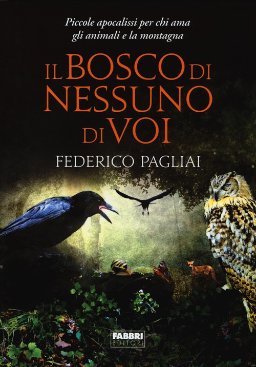 Il bosco di nessuno di voi. Piccole apocalissi per chi ama gli animali e la montagna Il bosco di nessuno di voi. Piccole apocalissi per chi ama gli animali e la montagna