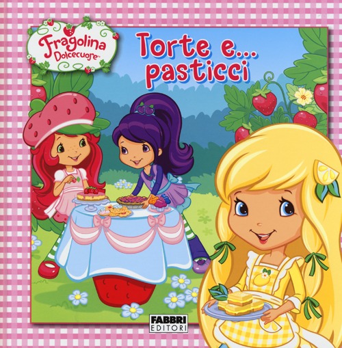 Torte e... pasticci. Fragolina Dolcecuore. Ediz. illustrata Torte e... pasticci. Fragolina Dolcecuore. Ediz. illustrata