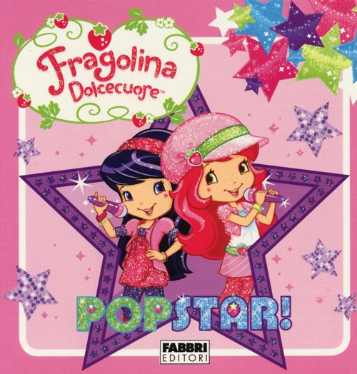 Popstar! Fragolina Dolcecuore. Ediz. illustrata Popstar! Fragolina Dolcecuore. Ediz. illustrata
