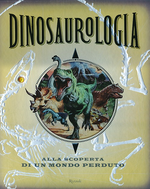 Dinosaurologia. Alla scoperta di un mondo perduto. Ediz. illustrata Dinosaurologia. Alla scoperta di un mondo perduto. Ediz. illustrata