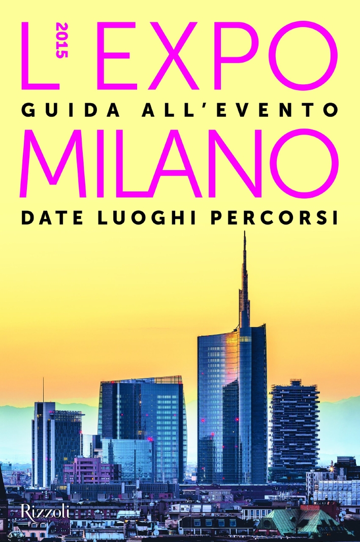 L'EXPO Milano 2015. Guida all'evento. Date luoghi percorsi L'EXPO Milano 2015. Guida all'evento. Date luoghi percorsi