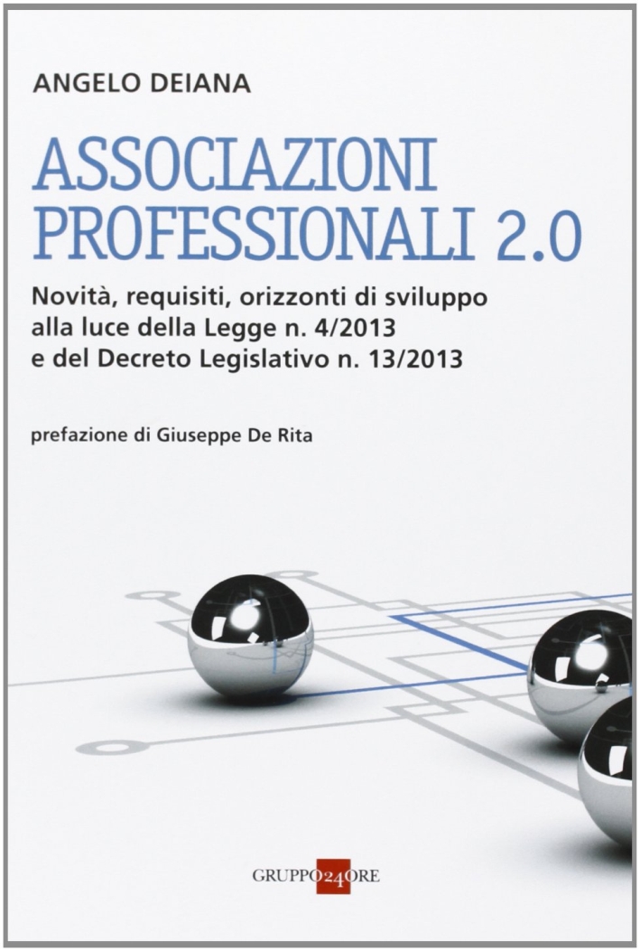 Associazioni professionali 2.0. Novità, requisiti, orizzonti di sviluppo alla luce della Legge n. 4/2013 e del Decreto Legislativo n. 13/2013 Associazioni professionali 2.0. Novità, requisiti, orizzonti di sviluppo alla luce della Legge n. 4/2013 e del Decreto Legislativo n. 13/2013