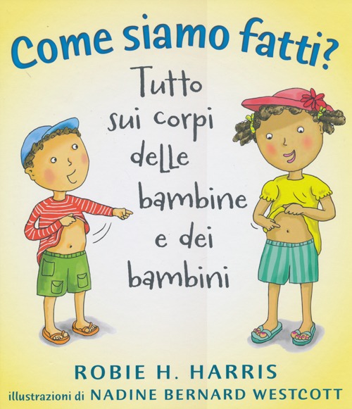Come siamo fatti? Tutto sui corpi delle bambine e dei bambini Come siamo fatti? Tutto sui corpi delle bambine e dei bambini