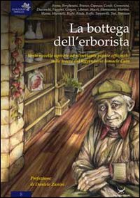 La bottega dell'erborista. Venti novelle ispirate altrettante piante officinali, sulle tracce del leggendario Ismaele Cain La bottega dell'erborista. Venti novelle ispirate altrettante piante officinali, sulle tracce del leggendario Ismaele Cain