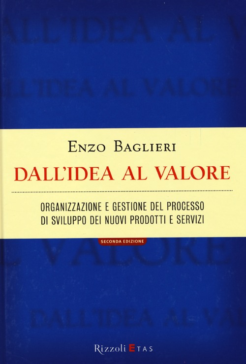 Dall'idea al valore. Organizzazione e gestione del processo di sviluppo dei nuovi prodotti Dall'idea al valore. Organizzazione e gestione del processo di sviluppo dei nuovi prodotti