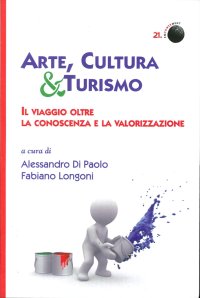 Arte, Cultura & Turismo. Il Viaggio Oltre la Conoscenza e la Valorizzazione