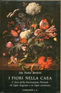 I fiori nella casa. L'Arte della Decorazione Floreale in Ogni Stagione e in Ogni Ambiente