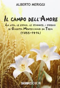 Il campo dell'amore. La vita, le estasi, le stimmate, i miracoli di Giuditta Montecchiari da Treia (1855-1916)