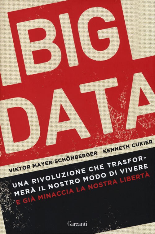 Big data. Una rivoluzione che trasformerà il nostro modo di vivere e già minaccia la nostra libertà Big data. Una rivoluzione che trasformerà il nostro modo di vivere e già minaccia la nostra libertà