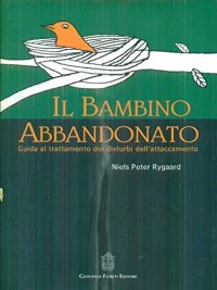 Il bambino abbandonato. Guida al trattamento dei disturbi dell'attaccamento