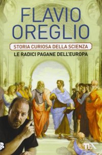 Storia curiosa della scienza. Le radici pagane dell'Europa