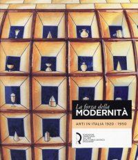 La Forza delle Modernità. Arti in Italia 1920-1950