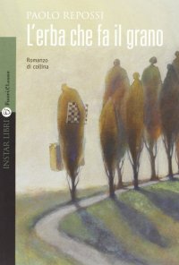 L'erba che fa il grano. Romanzo di collina