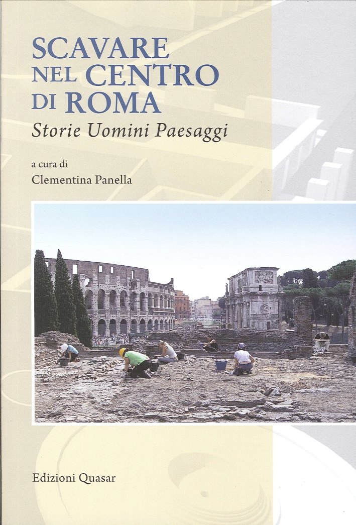 Scavare nel Centro di Roma. Storie, Uomini, Paesaggi Scavare nel Centro di Roma. Storie, Uomini, Paesaggi