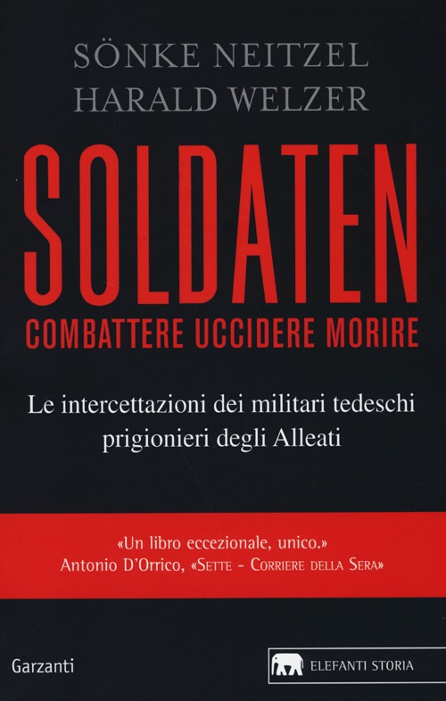 Soldaten. Combattere uccidere morire. Le intercettazioni dei militari tedeschi prigionieri degli Alleati Soldaten. Combattere uccidere morire. Le intercettazioni dei militari tedeschi prigionieri degli Alleati