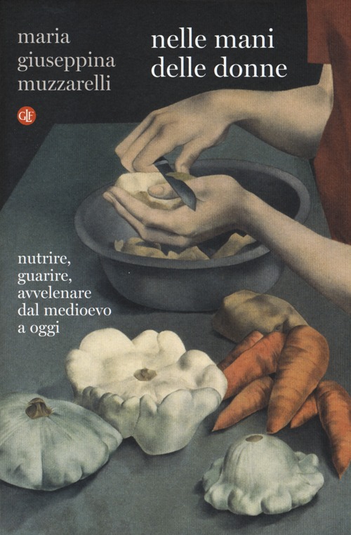 Nelle mani delle donne. Nutrire, guarire, avvelenare dal Medioevo a oggi Nelle mani delle donne. Nutrire, guarire, avvelenare dal Medioevo a oggi
