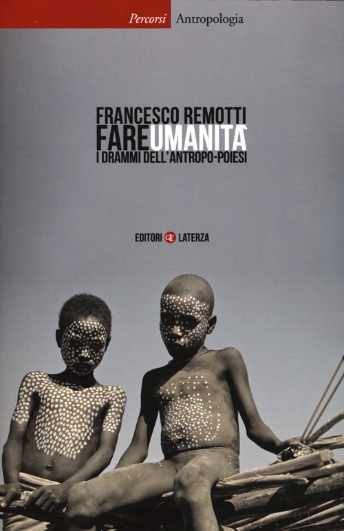 Fare umanità . I drammi dell'antropo-poiesi Fare umanità . I drammi dell'antropo-poiesi