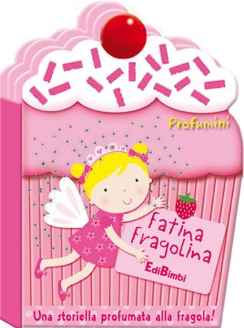 Fatina Fragolina. Profumini. Ediz. illustrata Fatina Fragolina. Profumini. Ediz. illustrata