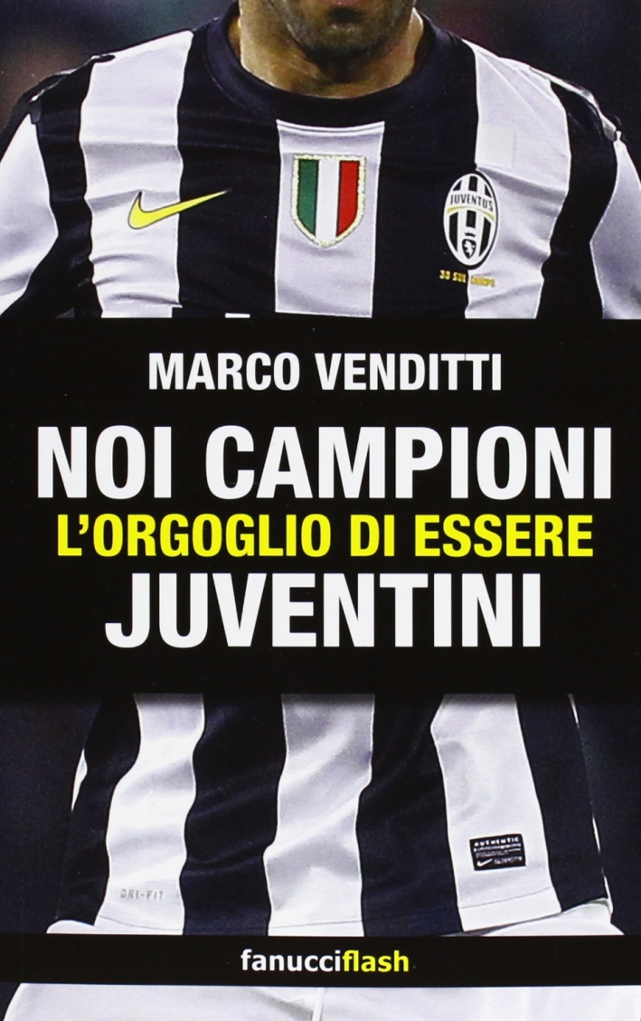Noi campioni. L'orgoglio di essere juventini Noi campioni. L'orgoglio di essere juventini