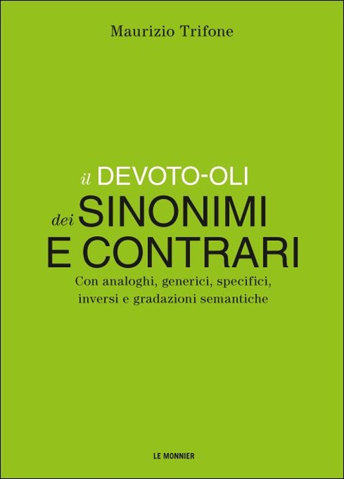 Il Devoto-Oli dei sinonimi e contrari. Con analoghi, generici, inversi e gradazioni semantiche Il Devoto-Oli dei sinonimi e contrari. Con analoghi, generici, inversi e gradazioni semantiche