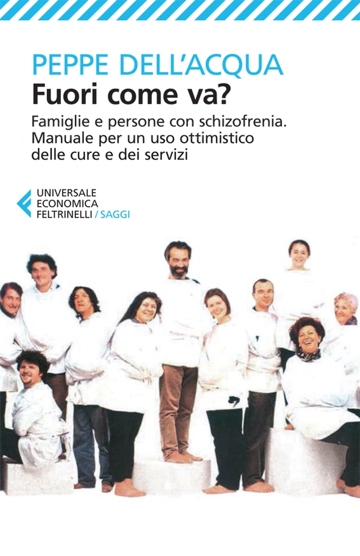 Fuori come va? Famiglie e persone con schizofrenia. Manuale per un uso ottimistico delle cure e dei servizi Fuori come va? Famiglie e persone con schizofrenia. Manuale per un uso ottimistico delle cure e dei servizi