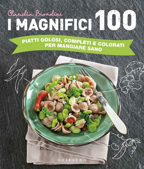 I magnifici 100. Piatti golosi, completi e colorati per mangiare sano. Ediz. illustrata I magnifici 100. Piatti golosi, completi e colorati per mangiare sano. Ediz. illustrata