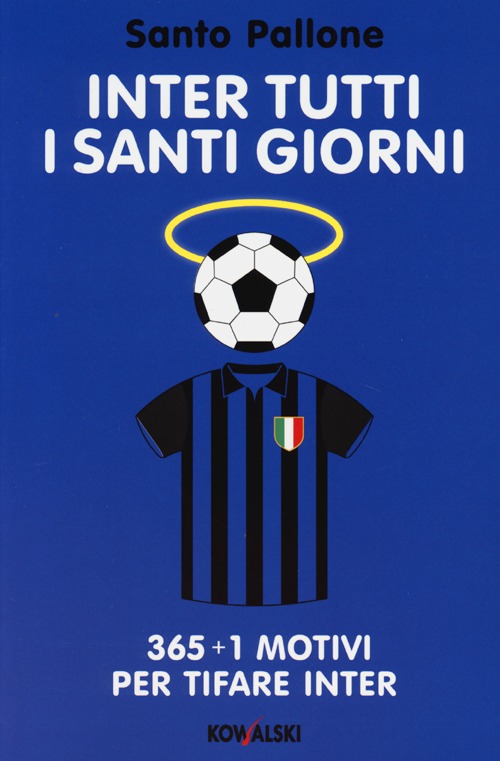 Inter tutti i santi giorni. 365 + 1 motivi per tifare Inter Inter tutti i santi giorni. 365 + 1 motivi per tifare Inter