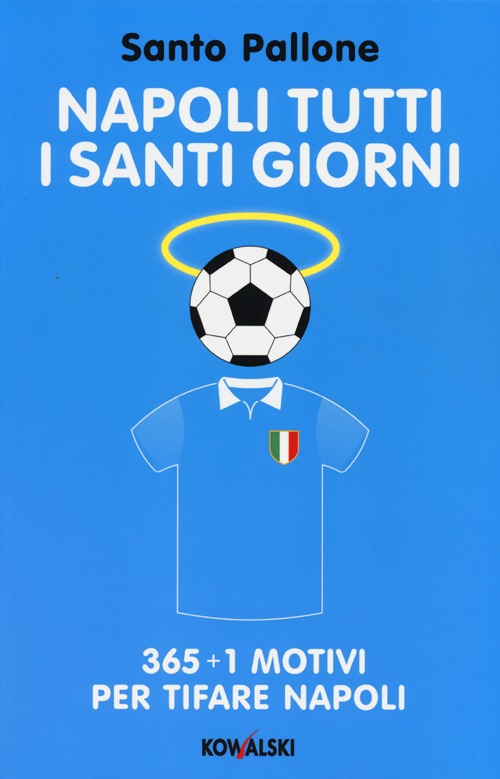 Napoli tutti i santi giorni. 365 + 1 motivi per tifare Napoli Napoli tutti i santi giorni. 365 + 1 motivi per tifare Napoli