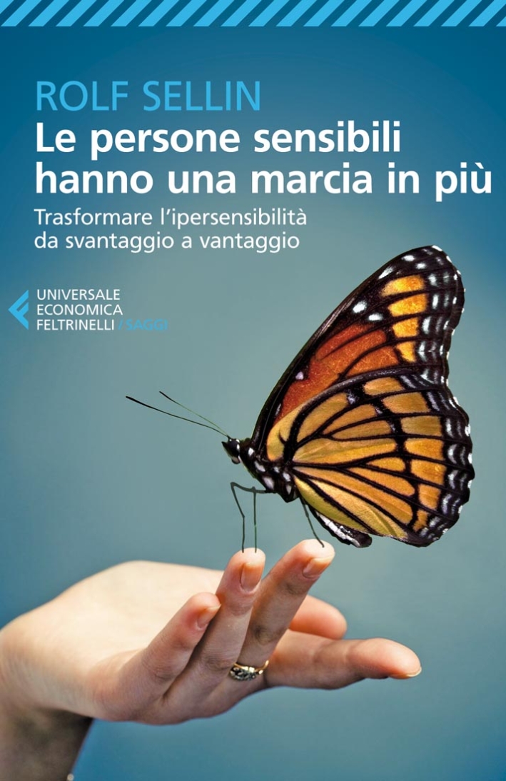 Le persone sensibili hanno una marcia in più. Trasformare l'ipersensibilità da svantaggio a vantaggio Le persone sensibili hanno una marcia in più. Trasformare l'ipersensibilità da svantaggio a vantaggio