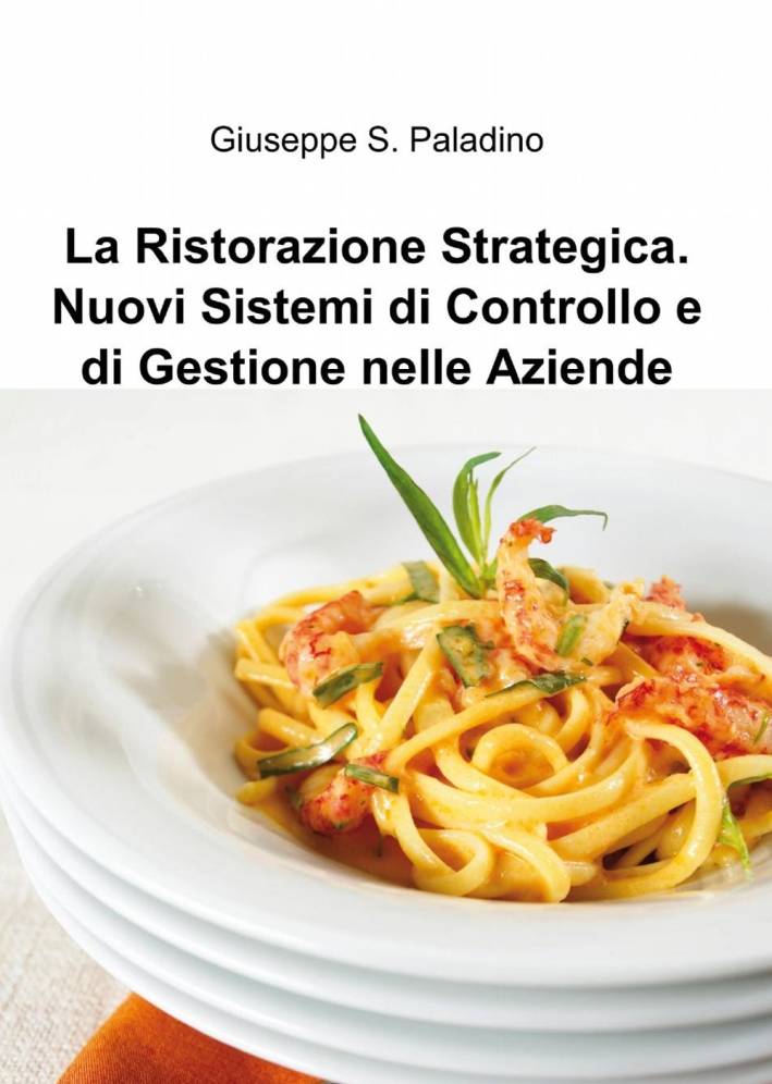 La ristorazione strategica. nuovi sistemi di controllo e di gestione nelle aziende La ristorazione strategica. nuovi sistemi di controllo e di gestione nelle aziende