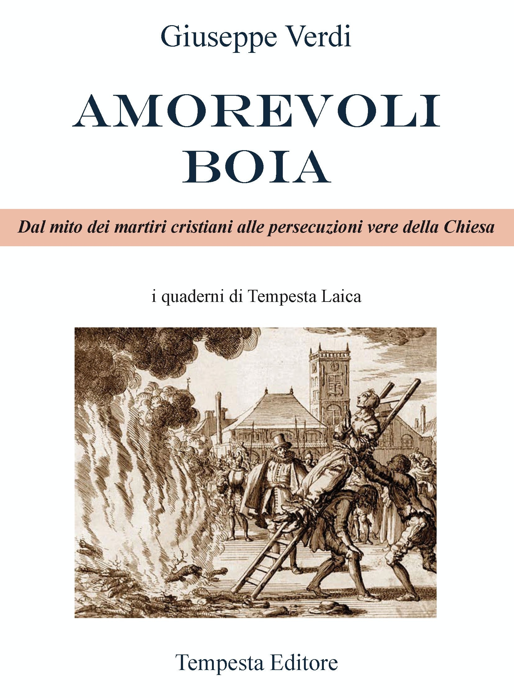 Amorevoli boia. Dal mito dei martiri cristiani alle persecuzioni vere della Chiesa Amorevoli boia. Dal mito dei martiri cristiani alle persecuzioni vere della Chiesa