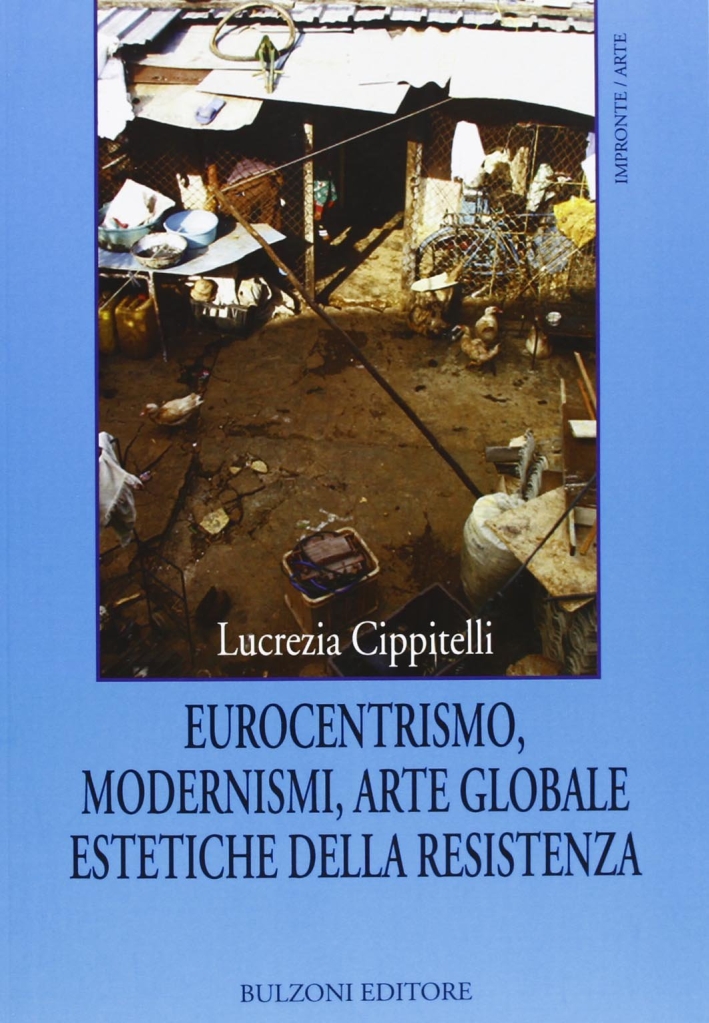 Eurocentrismo, modernismi, arte globale, estetiche della resistenza Eurocentrismo, modernismi, arte globale, estetiche della resistenza
