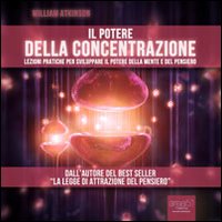 Il potere della concentrazione. Lezioni pratiche per sviluppare il potere della mente e del pensiero. Audiolibro. CD Audio formato MP3 Il potere della concentrazione. Lezioni pratiche per sviluppare il potere della mente e del pensiero. Audiolibro. CD Audio formato MP3