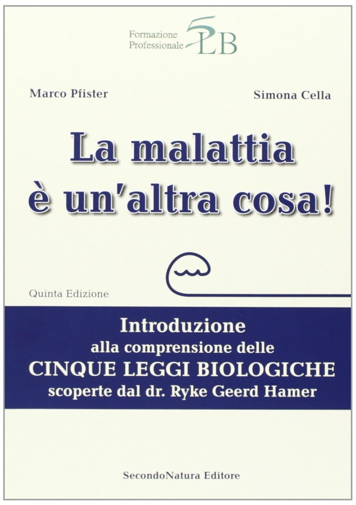 La malattia è un'altra cosa. Introduzione alla comprensione della cinque leggi biologiche scoperte dal dr. Ryke Geerd Hamer La malattia è un'altra cosa. Introduzione alla comprensione della cinque leggi biologiche scoperte dal dr. Ryke Geerd Hamer