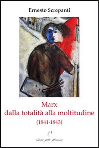 Marx dalla totalità alla moltitudine (1841-1843). Marx dalla totalità alla moltitudine (1841-1843).