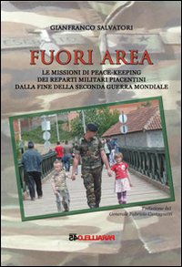 Fuori area. Le missioni di peace-keeping dei reparti militari piacentini dalla fine della seconda guerra mondiale Fuori area. Le missioni di peace-keeping dei reparti militari piacentini dalla fine della seconda guerra mondiale