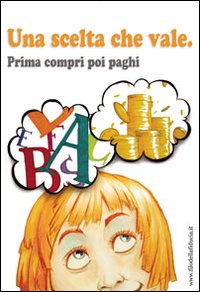 Una scelta che vale. Prima compri poi paghi. Una scelta che vale. Prima compri poi paghi.