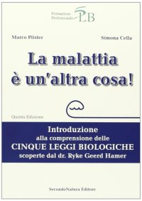 La malattia è un'altra cosa. Introduzione alla comprensione della cinque leggi biologiche scoperte dal dr. Ryke Geerd Hamer