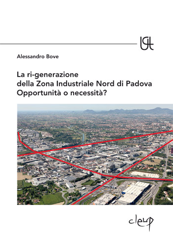 La ri-generazione della zona industriale nord di Padova. Opportunità o necessità? La ri-generazione della zona industriale nord di Padova. Opportunità o necessità?