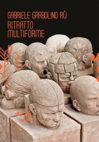 Gabriele Garbolino Rù. Ritratto multiforme. Ediz. italiana e inglese. Con CD-ROM
