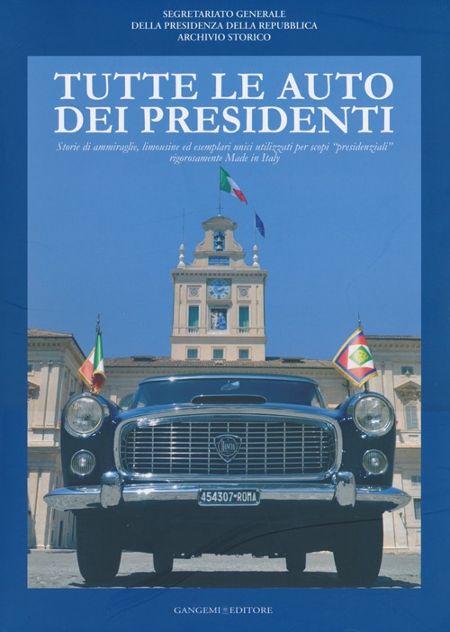 Tutte le Auto dei Presidenti. Storie di Ammiraglie. Limousine ed Esemplari Unici Utilizzati per Scopi Tutte le Auto dei Presidenti. Storie di Ammiraglie. Limousine ed Esemplari Unici Utilizzati per Scopi