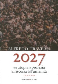 2027. Tra Utopia e Profezia la Riscossa dell'Umanità. Romanzo