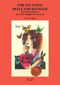 Emi nel paese delle emi-raviglie. Una fiaba attraverso gli arcani maggiori dei tarocchi