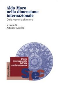 Aldo Moro nella dimensione internazionale. Dalla memoria alla storia Aldo Moro nella dimensione internazionale. Dalla memoria alla storia
