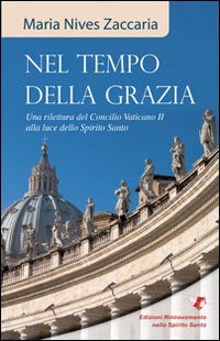 Nel tempo della grazia. Una rilettura del Concilio Vaticano II alla luce dello Spirito Santo Nel tempo della grazia. Una rilettura del Concilio Vaticano II alla luce dello Spirito Santo