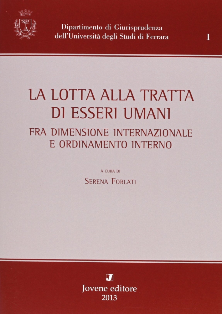 La Lotta alla Tratta di Esseri Umani. Fra Dimensione Internazionale e Ordinamento Interno La Lotta alla Tratta di Esseri Umani. Fra Dimensione Internazionale e Ordinamento Interno