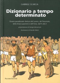 Dizionario a tempo determinato. Ovvero paradossale rilettura del lavoro, del precariato, della disoccupazione e dell'ozio dalla A alla Z