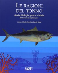 Le Ragioni del Tonno. Storia, Biologia, Pesca e Tutela del Tonno Rosso Metiterraneo