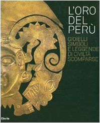 L'oro del Perù. Gioielli, simboli e leggende di civiltà scomparse. Catalogo della mostra (Vicenza, 22 settembre-21 ottobre 2007). Ediz. italiana e inglese L'oro del Perù. Gioielli, simboli e leggende di civiltà scomparse. Catalogo della mostra (Vicenza, 22 settembre-21 ottobre 2007). Ediz. italiana e inglese