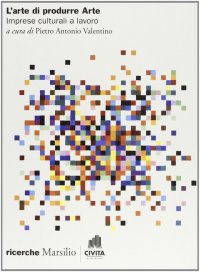 L'arte di produrre arte. Imprese culturali e lavoro
